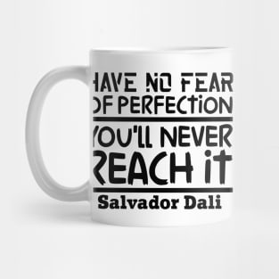 Have no fear of perfection, you'll never reach it Mug